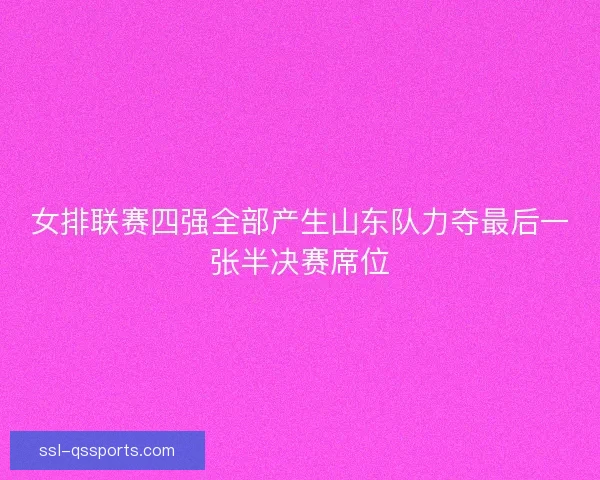 女排联赛四强全部产生山东队力夺最后一张半决赛席位